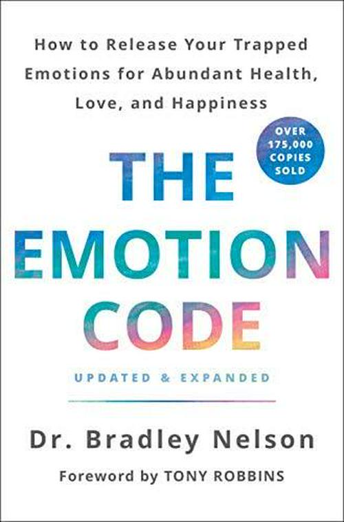 by Dr. Bradley Nelson (Author), Tony Robbins (Foreword), The Emotion Code: How to Release Your Trapped Emotions for Abundant Health, Love, and Happiness (Updated and Expanded Edition)
